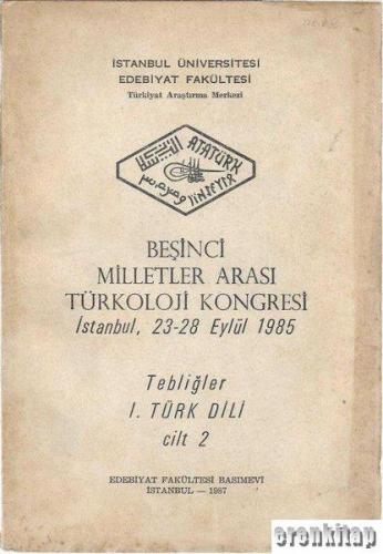 5. Milletler Arası Türkoloji Kongresi İstanbul, 23 - 28 Eylül 1985 Tebliğler 1 Türk Dili Cilt : 2