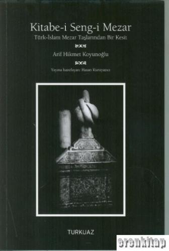 Kitabe-i Sengi Mezar : Türk- İslam Mezar Taşlarında Bir Kesit Arif Hik