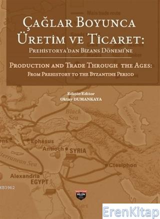 Çağlar Boyunca Üretim ve Ticaret :  Prehistorya'dan Bizans Dönemi'ne