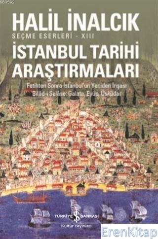 İstanbul Tarihi Araştırmaları : Fetihten Sonra İstanbul'un Yeniden İnşası Bilad-i Selase, Galata, Eyüp, Üsküdar