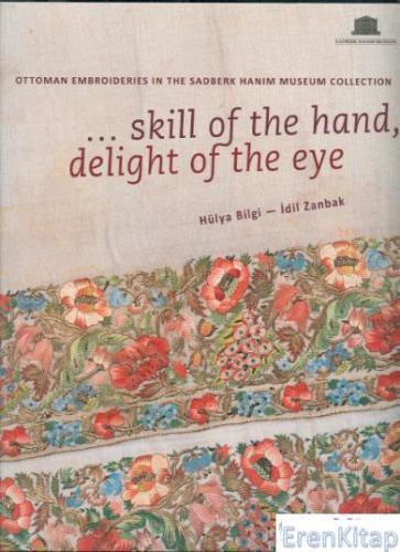 Skill of the Hand Delight of the Eye : Ottoman Embroideries in the Sadberk Hanım Museum Collection Ottoman Embroideries in the Sadberk Hanım Museum Collection