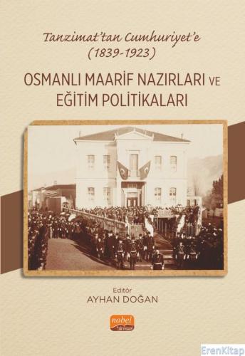 Tanzimat'tan Cumhuriyet'e (1839-1923) Osmanlı Maarif Nazırları ve Eğitim Politikaları