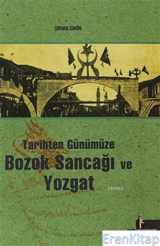 Tarihten Günümüze Bozok Sancağı ve Yozgat Orhan Sakin