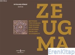 Zeugma : Between Two Worlds: The Houses And Tombs Of Zeugma From Life To Eternity