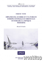 Diplomatie, guerre et culture en Europe Centrale et Orientale Ottomane a l'epoque moderne recueil d'études