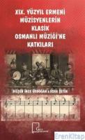 19. Yüzyıl Ermeni Müzisyenlerin Klasik Osmanlı Müziği'ne Katkıları