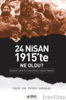 24 Nisan 1915'te Ne Oldu? :  Ermeni Sevk ve İskanının Perde Arkası