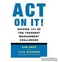 Act On It! Solving 101 of the Toughest Management Challenges