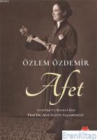 Afet : Atatürk'ün Manevi Kızı Prof. Dr. Afet İnan'ın Yaşam Öyküsü