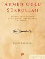Ahmed Oğlu Şükrullah : Şükrullah'ın Risalesi ve 15. Yüzyıl Şark Musikisi Nazariyatı