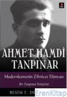 Ahmet Hamdi Tanpınar Modernleşmenin Zihniyet Dünyası :  Bir Tanpınar Fetişizmi