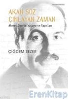 Akan Söz Çınlayan Zaman : Ahmet Özer'in Yaşamı ve Yapıtları