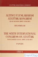 Altıncı Uluslararası Atatürk Kongresi Cilt 1 :  (12- 16 Kasım 2007 - Ankara) Bildiriler
