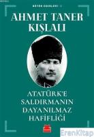 Atatürk'e Saldırmanın Dayanılmaz Hafifliği : Bütün Eserleri - 1