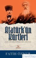 Atatürk'ün Kürtleri : Vaat Edilmiş Toprakların Hikayesi