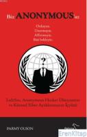 Biz Anonymous'uz :  LulzSec Anonymous Hacker Dünyasının ve Küresel Siber Ayaklanmanın İçyüzü