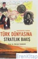 Bugünden Yarına Türk Dünyasına Stratejik Bakış