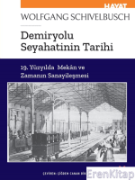 Demiryolu Seyahatinin Tarihi : 19. Yüzyılda Mekân ve Zamanın Sanayileşmesi
