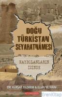 Doğu Türkistan Seyahatnamesi : Kaybolanların İzinde