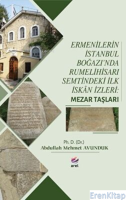 Ermenilerin İstanbul Boğazı'nda Rumelihisarı Semtindeki İlk İskân İzleri- Mezar Taşları-Metin
