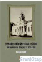 Erzincan Şehrinin Mekânsal Değişimi Tarihi Mimari Örnekleri 1839-1939