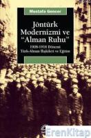 Jöntürk Modernizmi ve "Alman Ruhu" :  1908-1918 Dönemi Türk-alman İlişkileri ve Eğitim