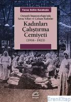 Kadınları Çalıştırma Cemiyeti (1916 - 1923) :  Osmanlı İmparatorluğu'nda Savaş Yılları ve Çalışan Kadınlar