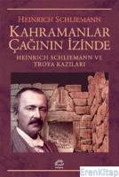 Kahramanlar Çağının İzinde :  Heinrich Schliemann ve Troya Kazıları