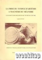 La Frise du Temple D'artemis A Magnesie du Meandre. Catalogue des Fragments du Musée du Louvre