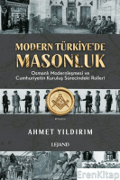 Modern Türkiye'de Masonluk - Osmanlı Modernleşmesi ve Cumhuriyetin Kuruluş Sürecindeki Rolleri