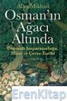 Osman'ın Ağacı Altında : Osmanlı İmparatorluğu Mısır ve Çevre Tarihi