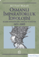 Osmanlı İmparatorluk İdeolojisi : Klasik Dönemde Din, Toplum Ve Kültür 1451-1603