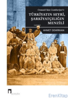 Osmanlı'dan Cumhuriyet'e : Türkiyatın Seyri, Şarkiyatçılığın Menzili