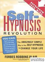 Self - Hypnosis Revolution : The Amazingly Simple Way to Use Self - Hypnosis to Change Your Life