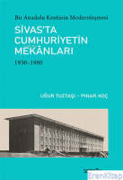 Bir Anadolu Kentinin Modernleşmesi : Sivas'ta Cumhuriyetin Mekanları (1930-1980)
