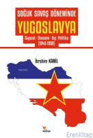 Soğuk Savaş Döneminde Yugoslavya : Siyaset- Ekonomi- Dış Politika (1945-1990)