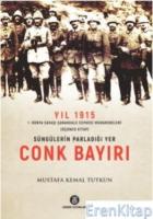 Süngülerin Parladığı Yer Conk Bayırı - Yıl 1915 (3.Kitap) : 1.Dünya Savaşı Çanakkale Cephesi Muharebeleri