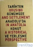 Tarihten Günümüze Anadolu'da Konut ve Yerleşme; Housing And Settlement in Anatolia A Historical Perspective
