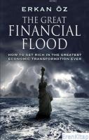 The Great Financial Flood : How To Get Rich In The Greatest Economic Transformation Ever