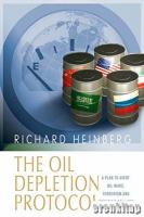 The Oil Depletion Protocol : A Plan to Avert Oil Wars, Terrorism and Economic Collapse