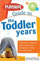 The Playskool Guide to the Toddler Years : Professional, Reassuring Advice on Surviving and Thriving During the Toddler Years!