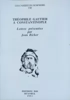 Théophile Gautier À Constantinople : Lettres presentees par Jean Richer
