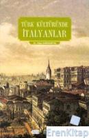 Türk Kültüründe İtalyanlar : Siyaset, Kültür İlişkileri ve Türk Edebiyatında İtalyan İmajı Üzerinde Bir İnceleme