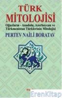 Türk Mitolojisi : Oğuzların, Anadolu, Azerbaycan ve Türkmenistan Türklerinin Mitolojisi