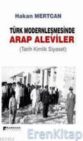 Türk Modernleşmesinde Arap Aleviler : Tarih Kimlik Siyaset