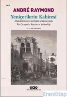 Yeniçerilerin Kahiresi :  Abdurrahman Kethüda Zamanında Bir Osmanlı Kentinin Yükselişi