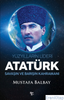 Yüzyılların Lideri Atatürk : Savaşın ve Barışın Kahramanı