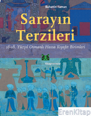 Sarayın Terzileri 16-18. Yüzyıl Osmanlı Hassa Kıyafet Birimleri Bahatt