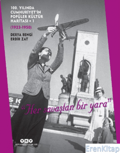 100. Yılında Cumhuriyet'in Popüler Kültür Haritası • 1 . (1923-1950) "Her savaştan bir yara"