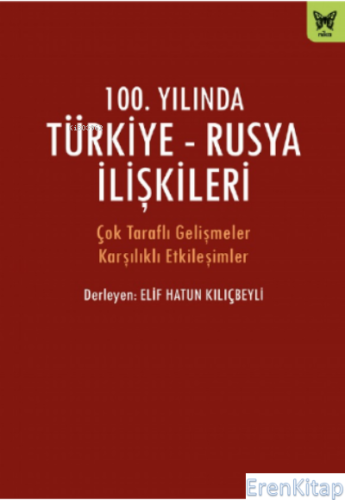 100.Yılında Türkiye-Rusya İlişkileri - Çok Taraflı Gelişmeler Karşılık